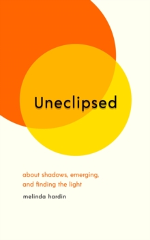 Uneclipsed : About Shadows, Emerging, and Finding the Light