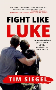 Fight Like Luke : Transforming Grief Into Love, Strength, and Faith