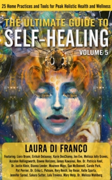 The Ultimate Guide to Self-Healing : 25 Home Practices and Tools for Peak Holistic Health and Wellness Volume 5