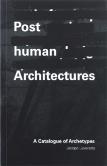 Posthuman Architectures : A Catalogue of Archetypes