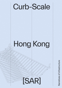 Curb-scale Hong Kong : Narratives of Infrastructure