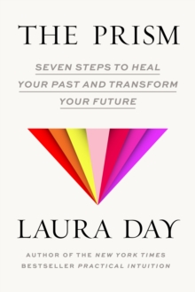 The Prism : Seven Steps to Heal Your Past and Transform Your Future