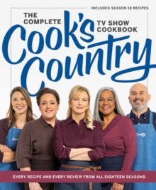 The Complete Cooks Country TV Show Cookbook : Every Recipe and Every Review from All Eighteen Seasons Includes Season 18