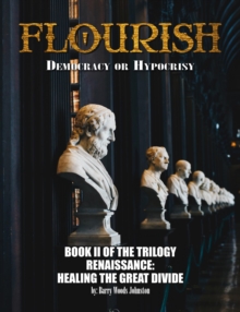 FLOURISH: Democracy or Hypocrisy: Democracy or Hypocrisy: BOOK II of the TRILOGY Renaissance : Healing The Great Divide