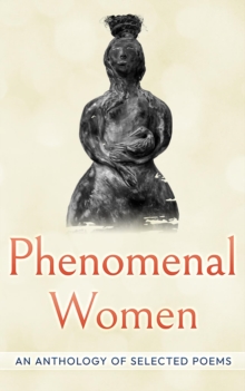 Phenomenal Women: An Anthology of Selected Poems : An Anthology of