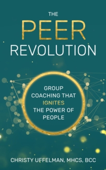 The PEER Revolution : Group Coaching that Ignites the Power of People