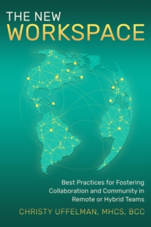 The New Workspace : Best Practices for Fostering Collaboration and Community in Remote or Hybrid Teams