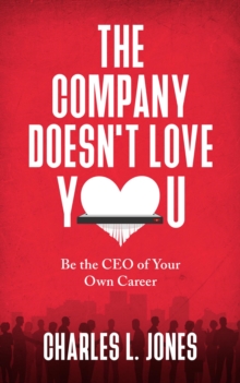 The Company Doesn't Love You : Be the CEO of Your Own Career