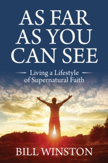 As Far As You Can See : Living a Lifestyle of Supernatural Faith