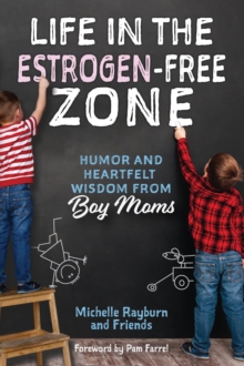 Life in the Estrogen-Free Zone : Humor and Heartfelt Wisdom from Boy Moms