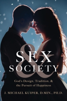 Sex & Society : God's Design, Tradition, & the Pursuit of Happiness