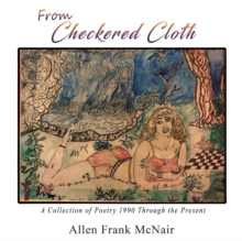 From Checkered Cloth : A Collection of Poetry 1990 Through the Present