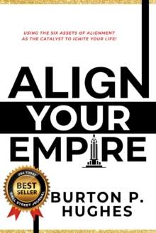 Align Your Empire : Using the Six Assets of Alignment As the Catalyst to Ignite Your Life!