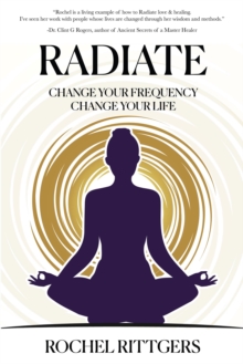 Radiate : Change Your Frequency, Change Your Life