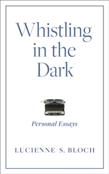 Whistling in the Dark : Personal Essays