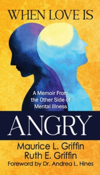 When Love Is Angry : A Memoir From the Other Side of Mental Illness