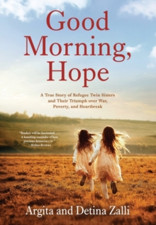 Good Morning, Hope : A True Story of Refugee Twin Sisters and Their Triumph over War, Poverty, and Heartbreak