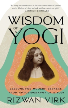 Wisdom of a Yogi : Lessons for Modern Seekers from Autobiography of a Yogi