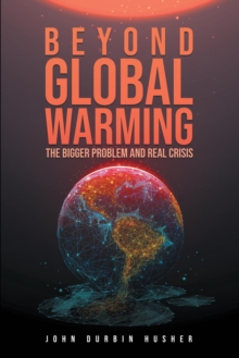 Beyond Global Warming : The Bigger Problem and Real Crisis