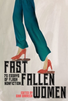 Fast Fallen Women : 75 Essays of Flash NonFiction