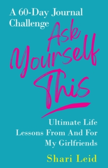 Ask Yourself This : Ultimate Life Lessons From and For My Girlfriends