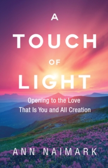 A Touch of Light : Opening to the Love That Is You and All Creation