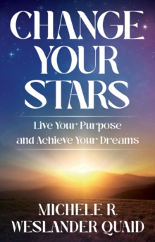 Change Your Stars : Live Your Purpose and Achieve Your Dreams