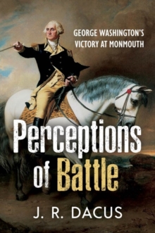 Perceptions of Battle : George Washingtons Victory at Monmouth