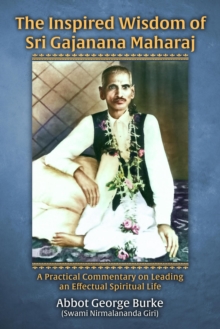 Inspired Wisdom of Sri Gajanana Maharaj: A Practical Commentary on Leading an Effectual Spiritual Life