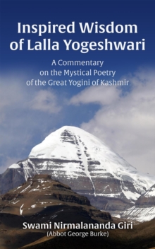 Inspired Wisdom of Lalla Yogeshwari: A Commentary on the Mystical Poetry of the Great Yogini of Kashmir