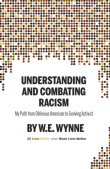 Understanding and Combating Racism : My Path from Oblivious American  to Evolving Activist