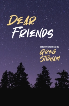 Dear Friends : Short Stories By Greg Stidham