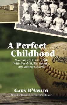 A Perfect Childhood : Growing Up in the 1960s with Baseball, The Beatles, and Beaver Cleaver