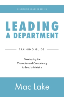 Leading a Department : Developing the Character and Competency to Lead a Ministry