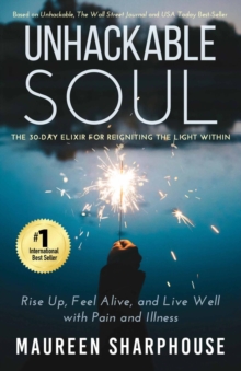 Unhackable Soul : Rise Up, Feel Alive, and Live Well with Pain and Illness