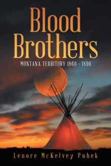 Blood Brothers : Montana Territory 1860 - 1890