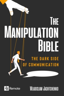 The Manipulation Bible : The Dark Side of Communication