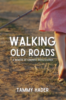 Walking Old Roads : A Memoir of Kindness Rediscovered