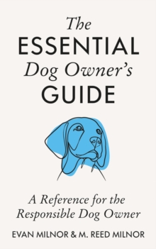 The Essential Dog Owner's Guide : A Reference for the Responsible Dog Owner