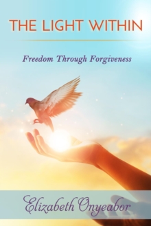 The Light Within : Freedom Through Forgiveness