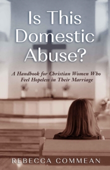 Is This Domestic Abuse? : A Handbook for Christian Women Who Feel Hopeless in Their Marriage