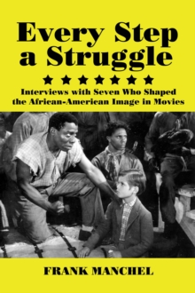 Every Step a Struggle : Interviews with Seven Who Shaped the African-American Image in Movies