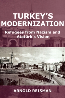 Turkey's Modernization : Refugees from Nazism and Ataturk's Vision