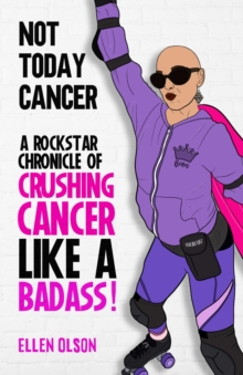 NOT TODAY CANCER : A Rockstar Chronicle of Crushing Cancer like a BADASS!