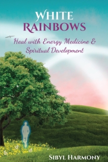 White Rainbows : Heal with Energy Medicine & Spiritual Development