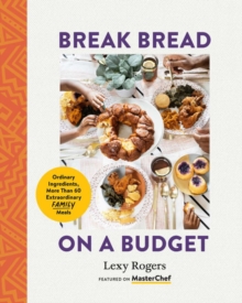 Break Bread on a Budget : Ordinary Ingredients, More Than 60 Extraordinary Family Meals