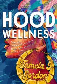 Hood Wellness : Tales of Communal Care from People Who Drowned on Dry Land