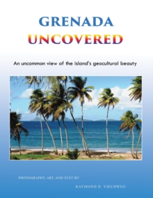 Grenada Uncovered : An uncommon view of the island's geocultural beauty