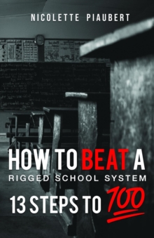 How To Beat a Rigged School System : 13 Steps to 100%