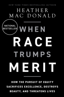 The When Race Trumps Merit : How the Pursuit of Equity Sacrifices Excellence, Destroys Beauty, and Threatens Lives